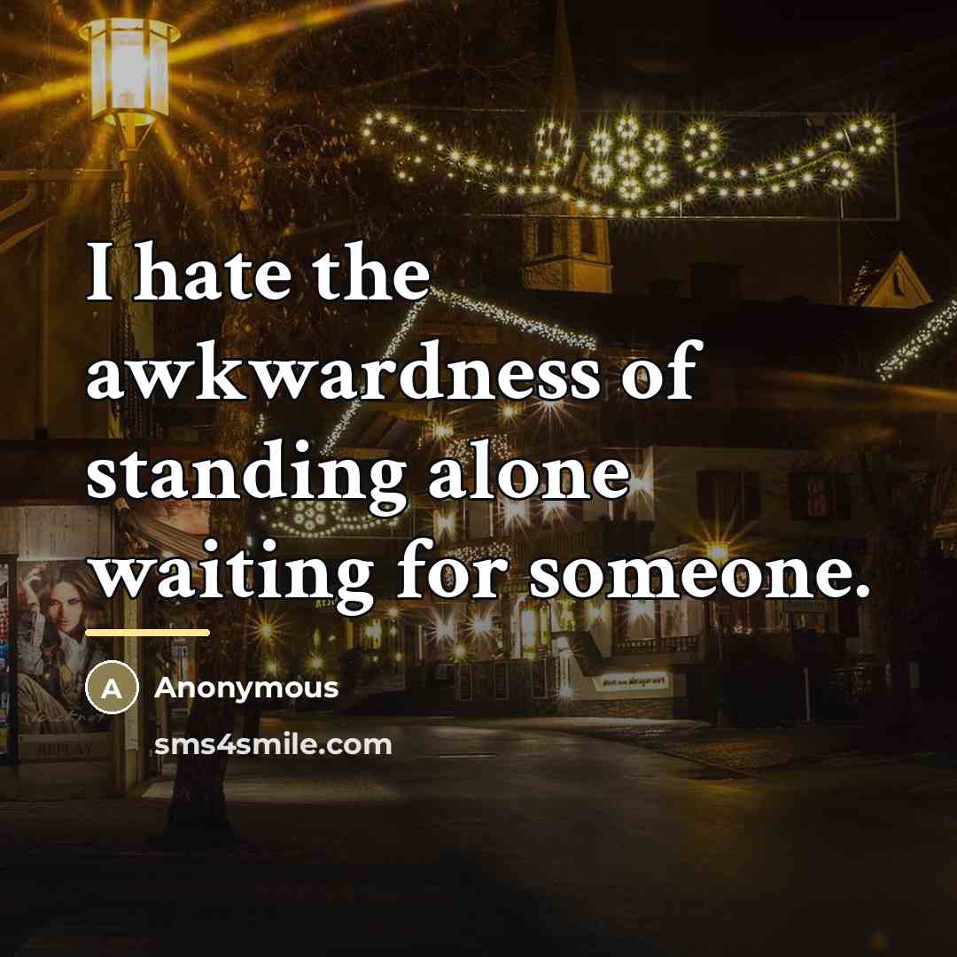 “I hate the awkwardness of standing alone waiting for someone.…” quote by Anonymous