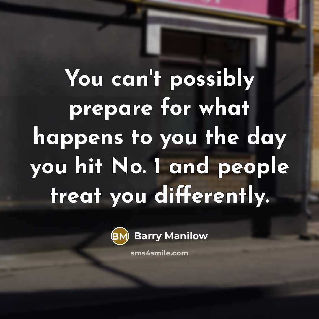 “You can't possibly prepare for what happens to you the…” quote by Barry Manilow