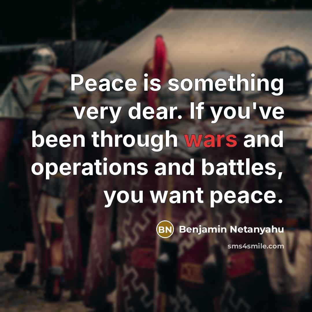 “Peace is something very dear. If you've been through wars…” quote by Benjamin Netanyahu