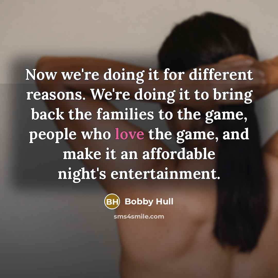 “Now we're doing it for different reasons. We're doing it…” quote by Bobby Hull