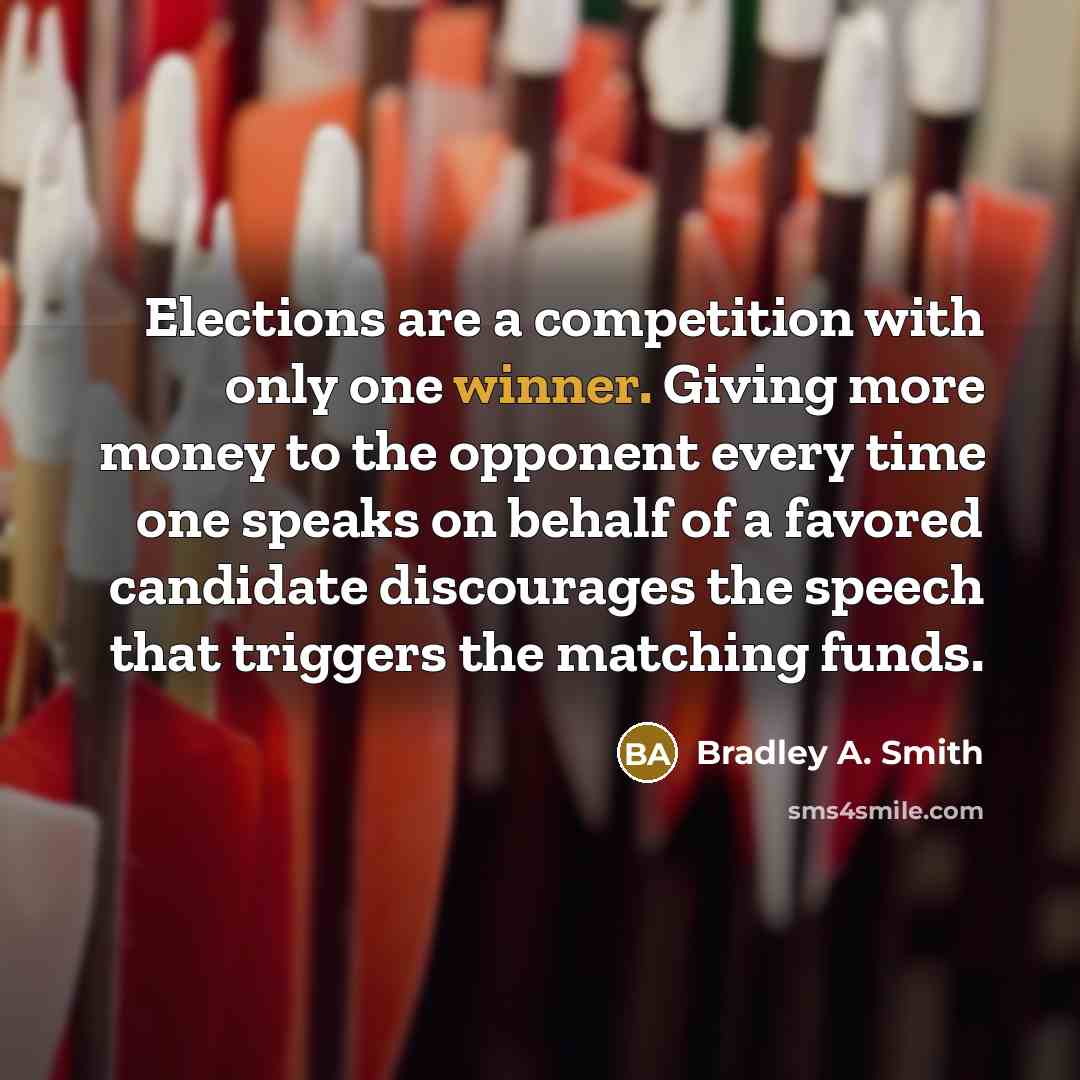 “Elections are a competition with only one winner. Giving more…” quote by Bradley A. Smith