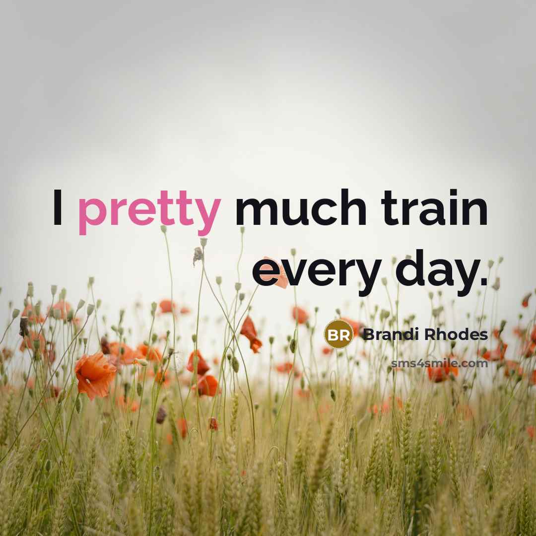 “I pretty much train every day.…” quote by Brandi Rhodes