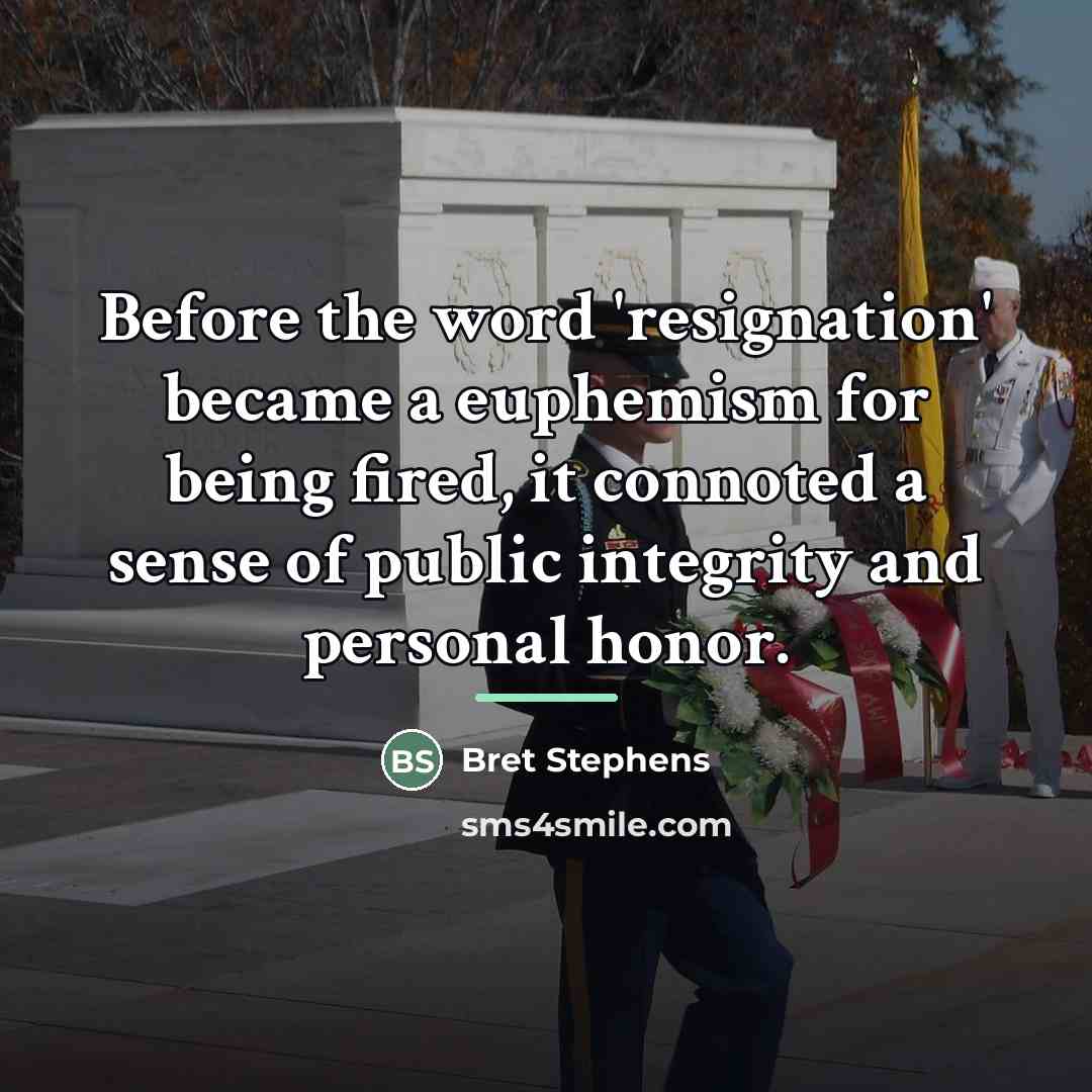 “Before the word 'resignation' became a euphemism for being fired,…” quote by Bret Stephens