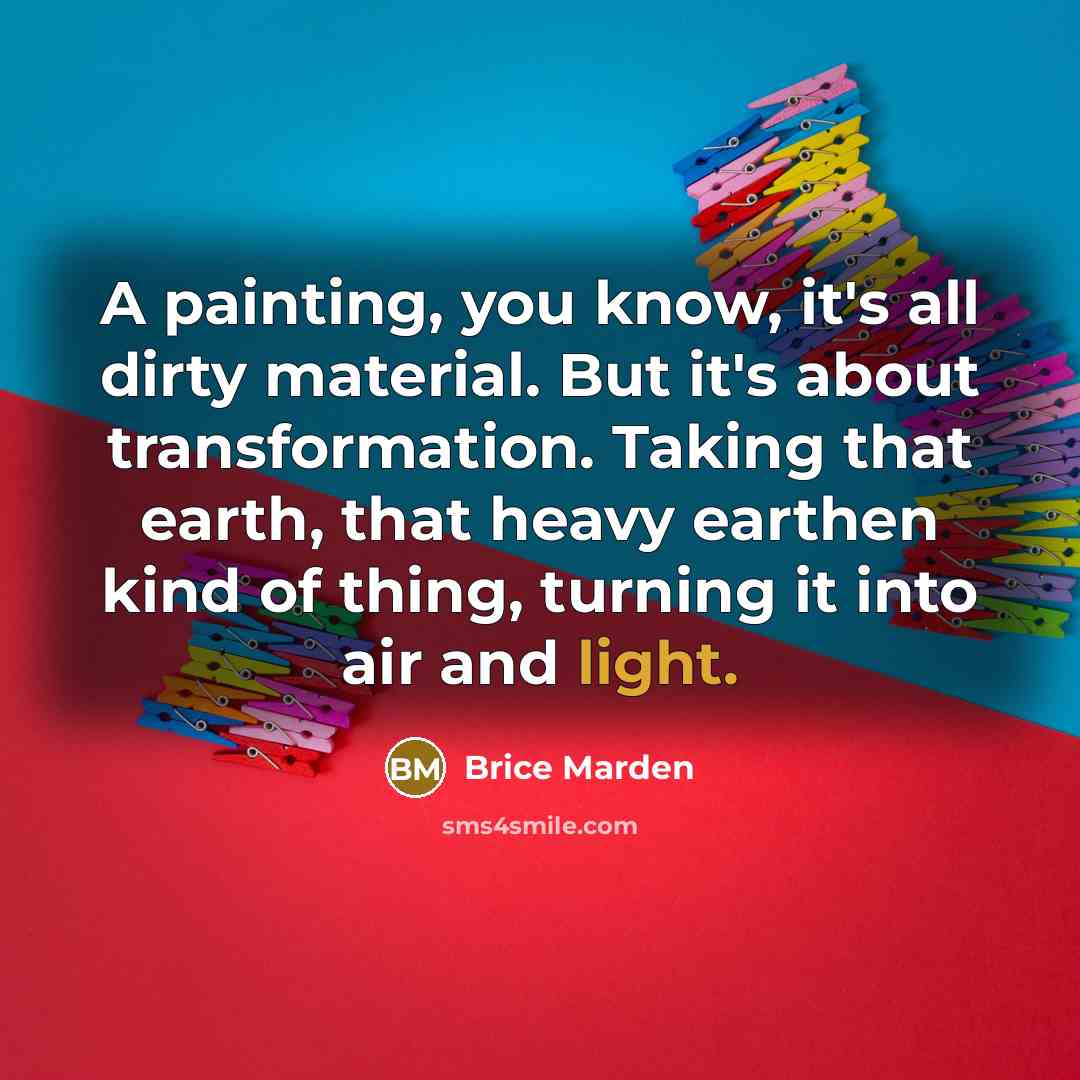 “A painting, you know, it's all dirty material. But it's…” quote by Brice Marden