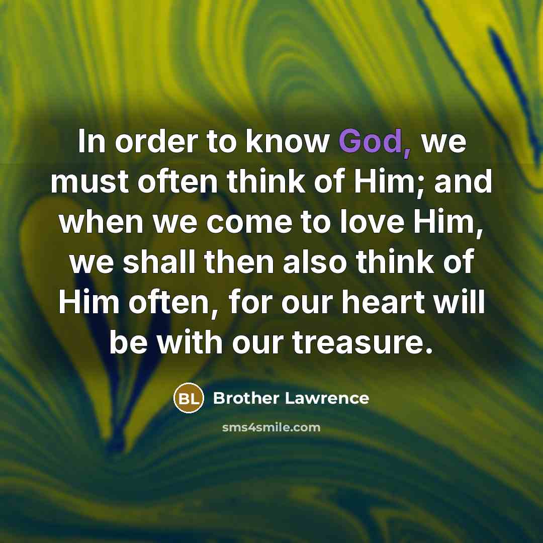 “In order to know God, we must often think of…” quote by Brother Lawrence