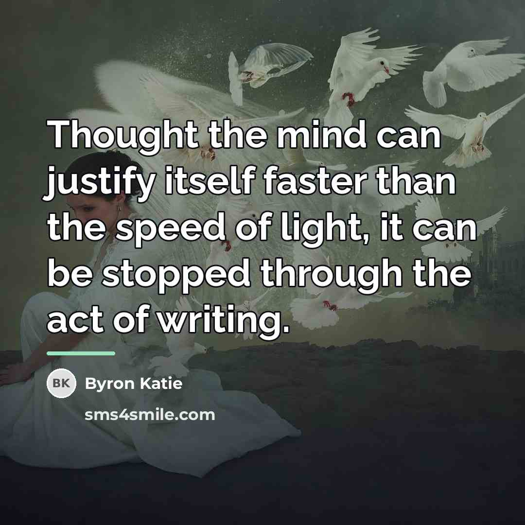 “Thought the mind can justify itself faster than the speed…” quote by Byron Katie