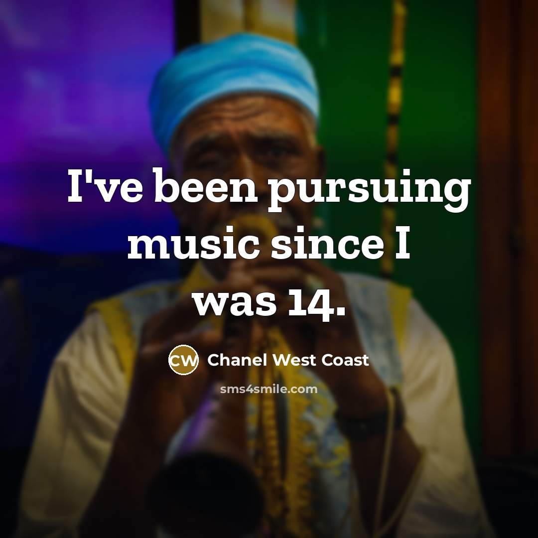 “I've been pursuing music since I was 14.…” quote by Chanel West Coast