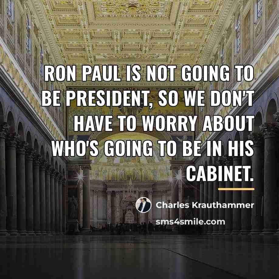 “Ron Paul is not going to be president, so we…” quote by Charles Krauthammer