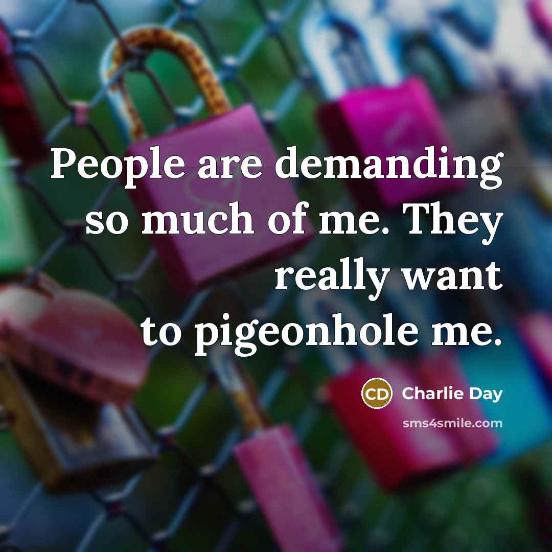 “People are demanding so much of me. They really want to pigeonhole me.” quote by Charlie Day