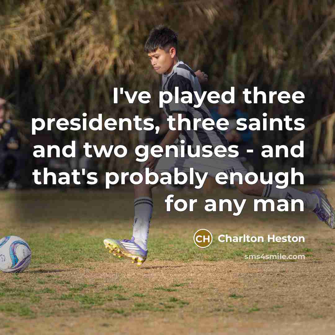 “I've played three presidents, three saints and two geniuses -…” quote by Charlton Heston