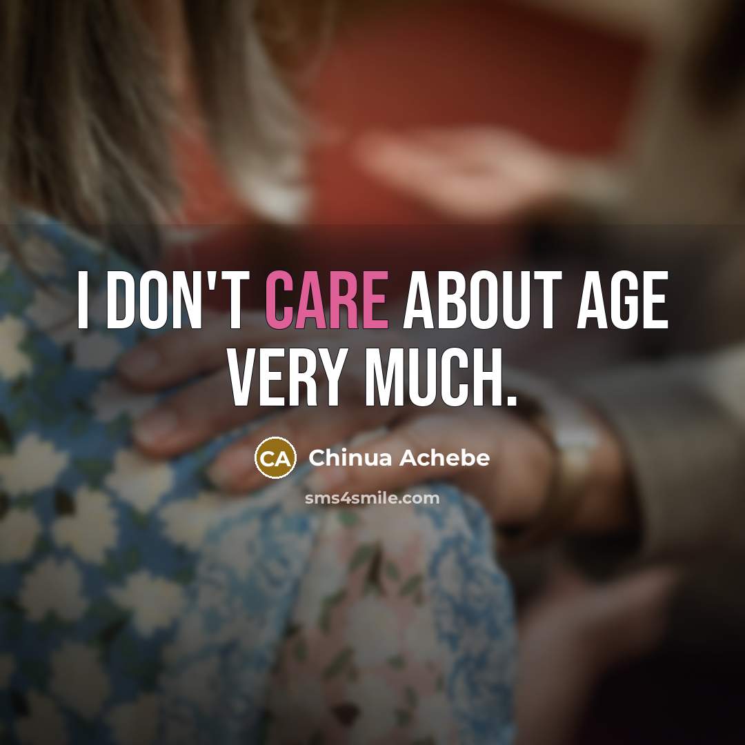“I don't care about age very much.…” quote by Chinua Achebe