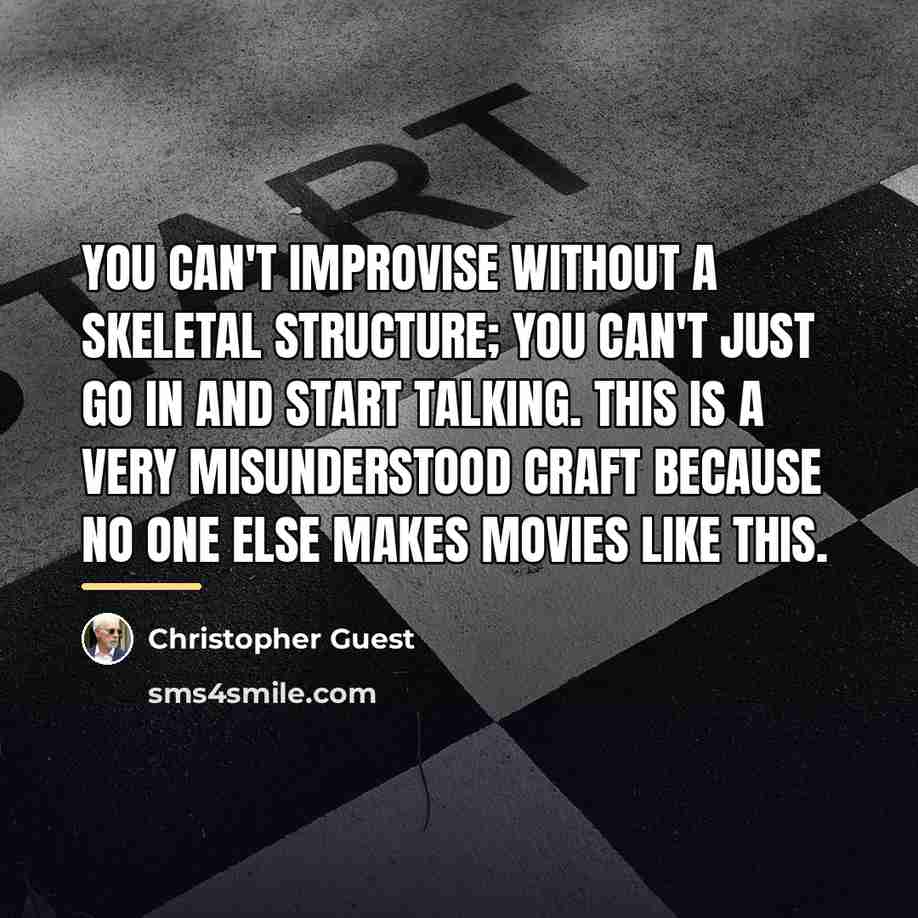 “You can't improvise without a skeletal structure; you can't just…” quote by Christopher Guest