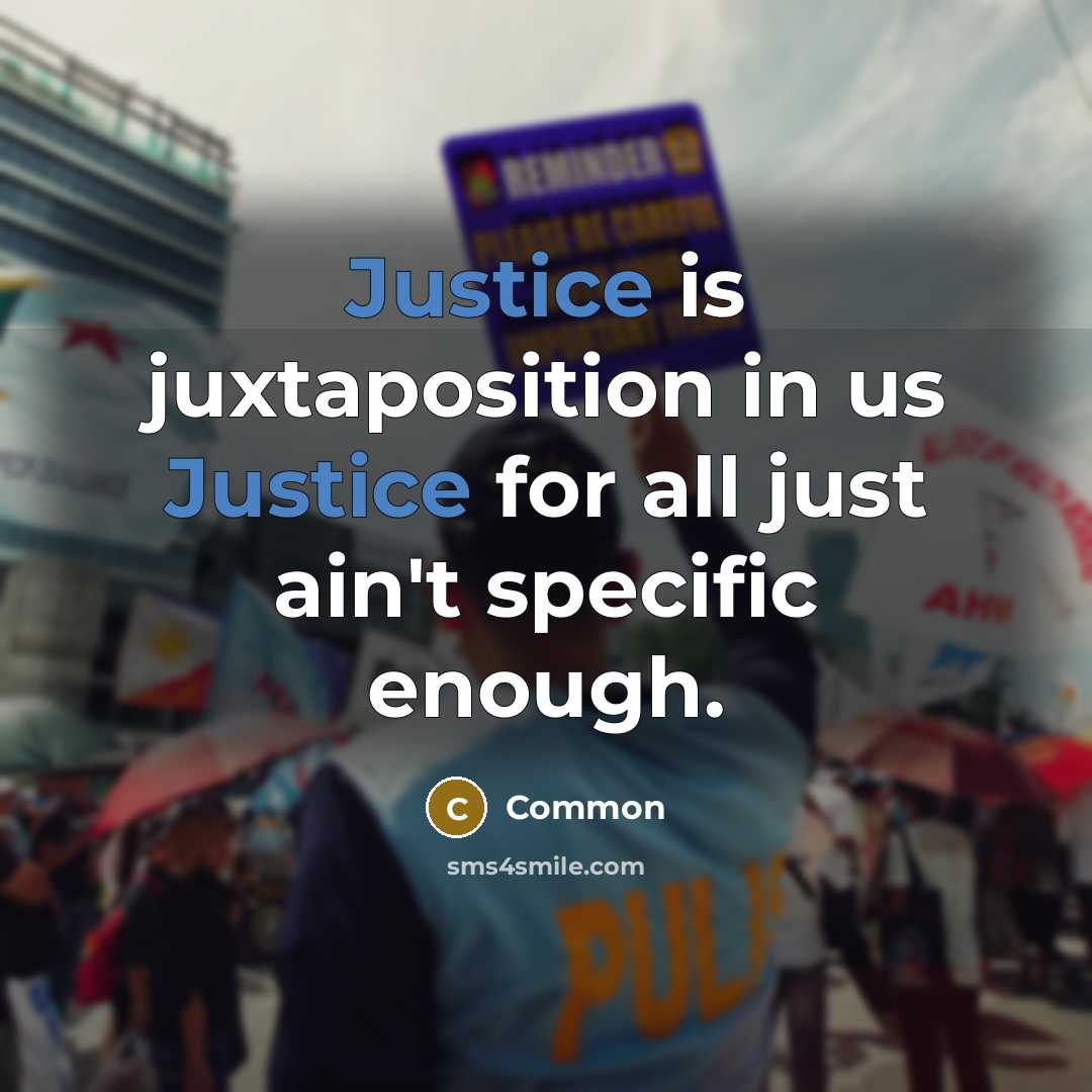 “Justice is juxtaposition in us Justice for all just ain't…” quote by Common