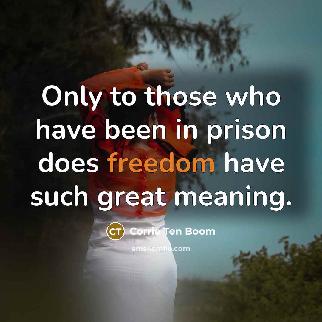 “Only to those who have been in prison does freedom…” quote by Corrie Ten Boom