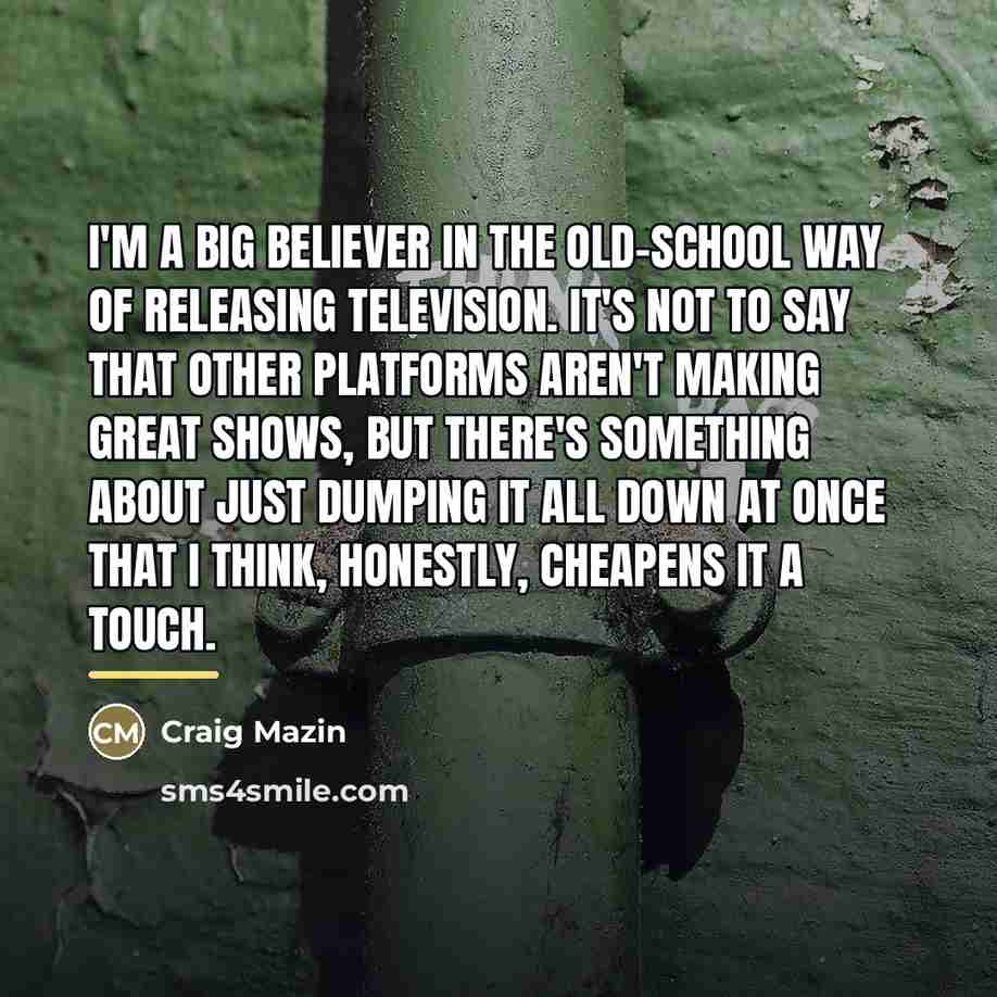 “I'm a big believer in the old-school way of releasing…” quote by Craig Mazin