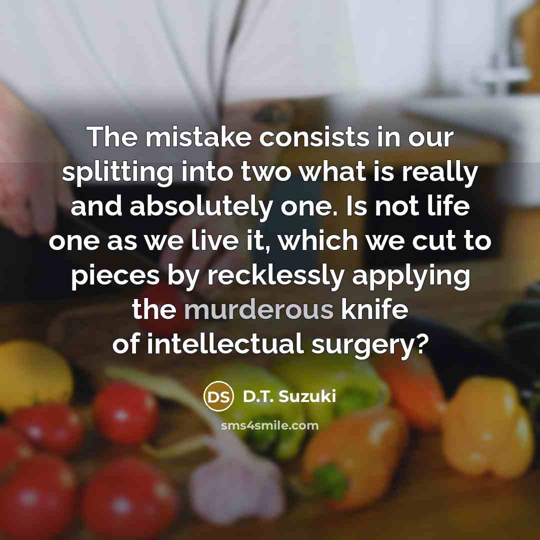 “The mistake consists in our splitting into two what is…” quote by D.T. Suzuki