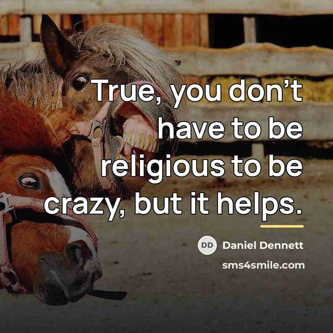 “True, you don't have to be religious to be crazy,…” quote by Daniel Dennett