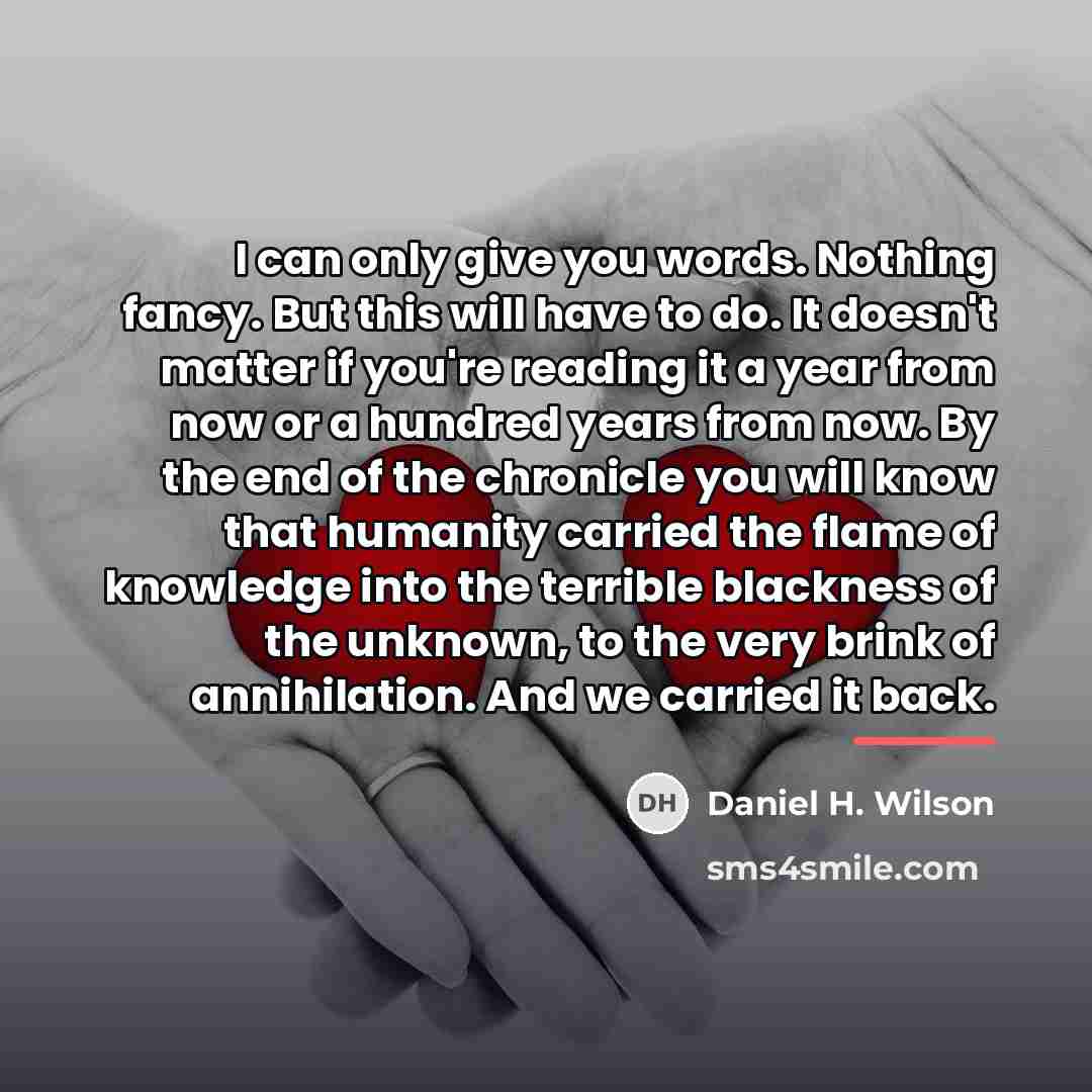 “I can only give you words. Nothing fancy. But this…” quote by Daniel H. Wilson
