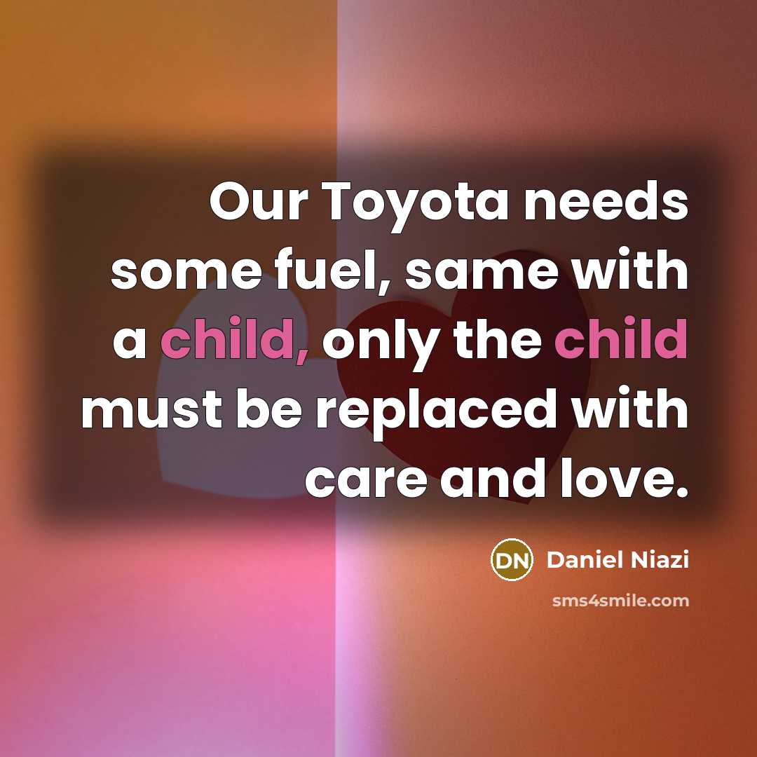 “Our Toyota needs some fuel, same with a child, only…” quote by Daniel Niazi