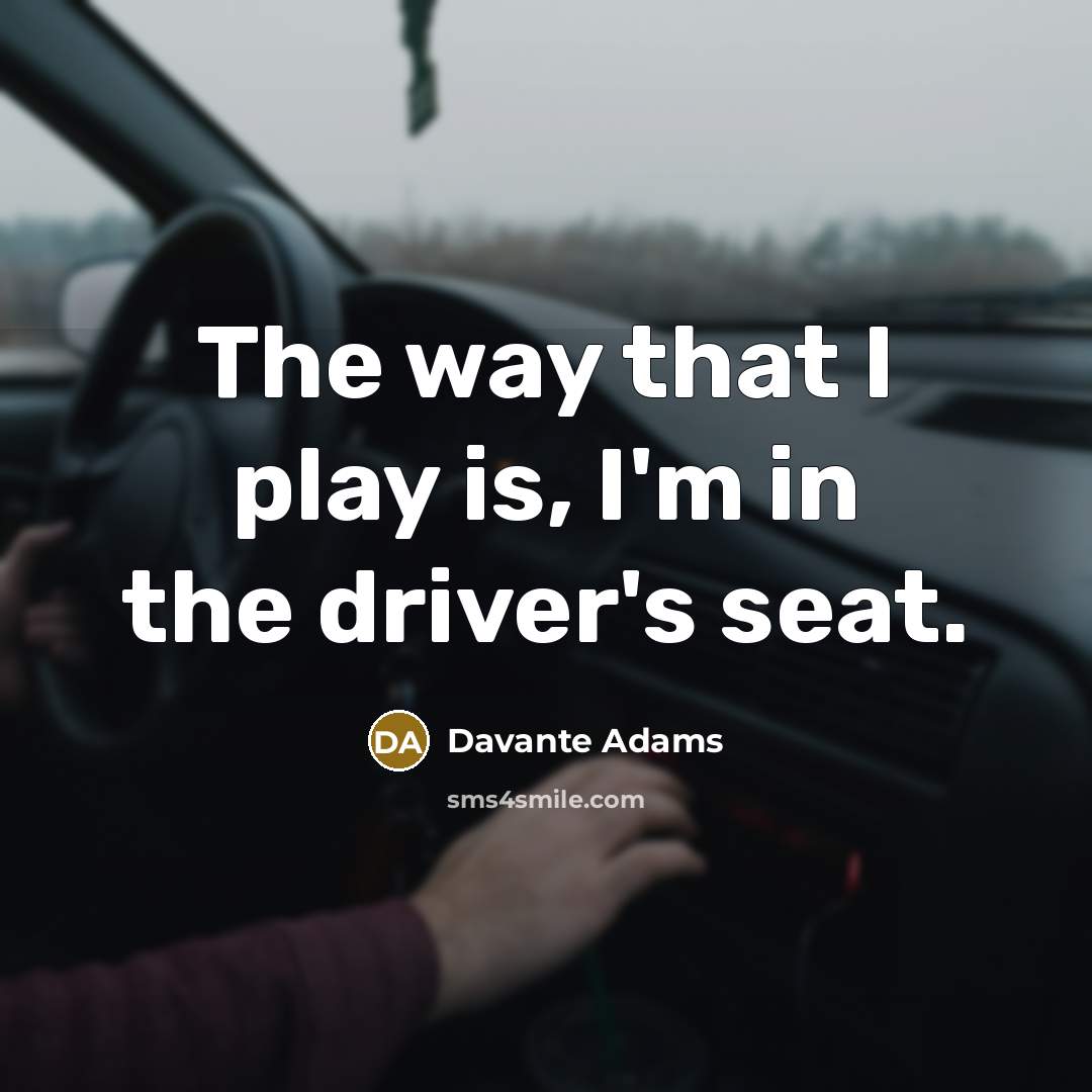 “The way that I play is, I'm in the driver's…” quote by Davante Adams
