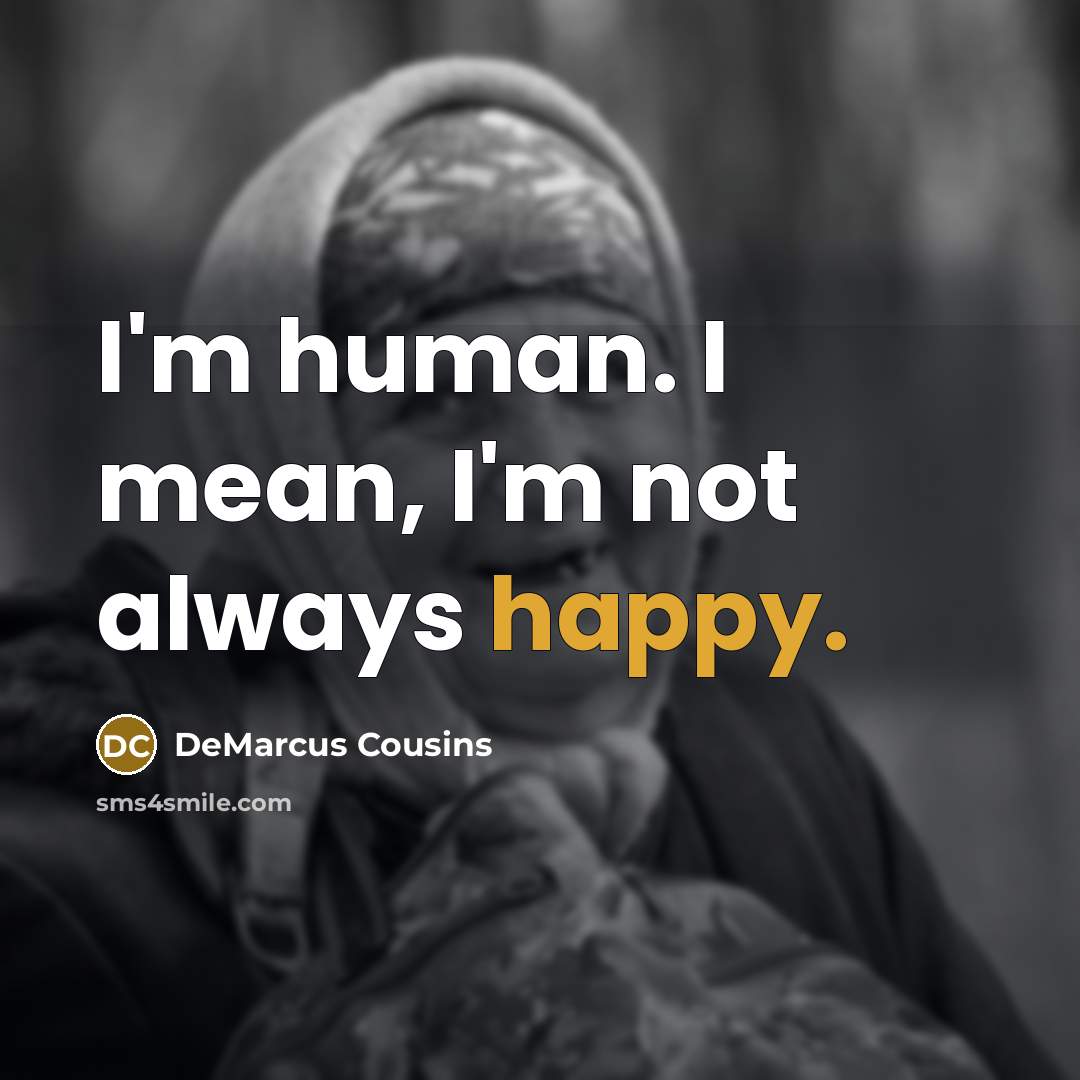 “I'm human. I mean, I'm not always happy.…” quote by DeMarcus Cousins