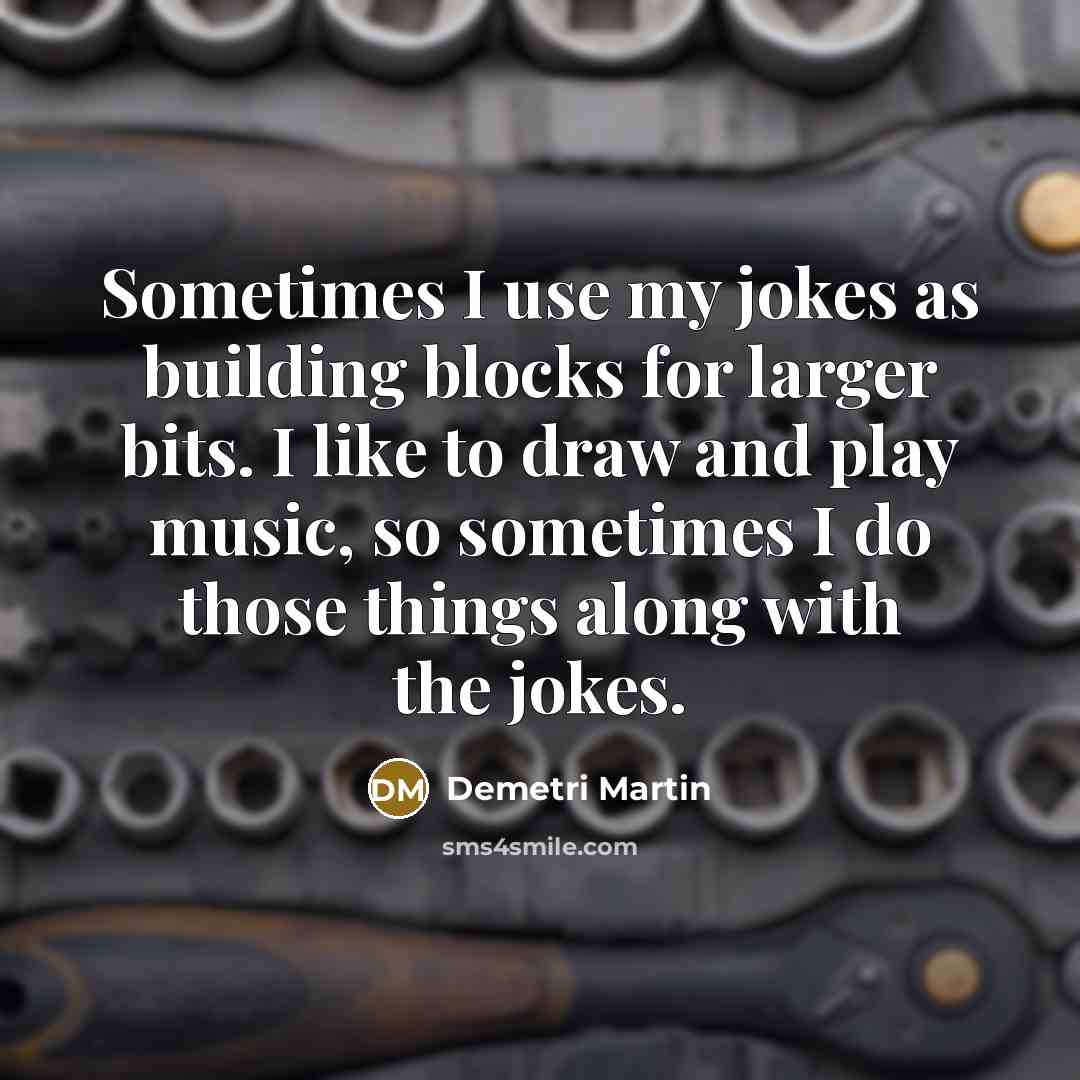 “Sometimes I use my jokes as building blocks for larger…” quote by Demetri Martin