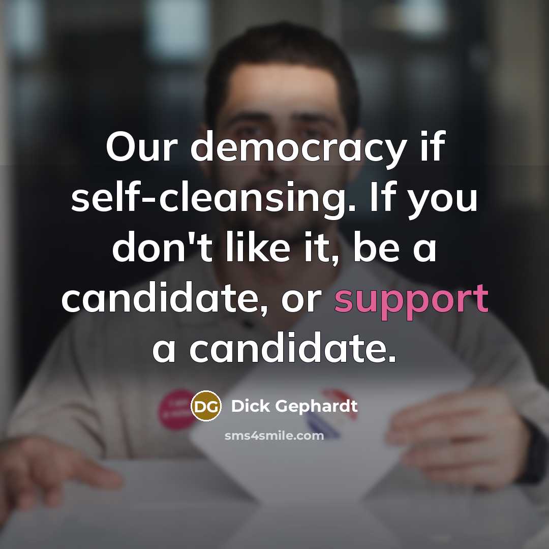 “Our democracy if self-cleansing. If you don't like it, be…” quote by Dick Gephardt