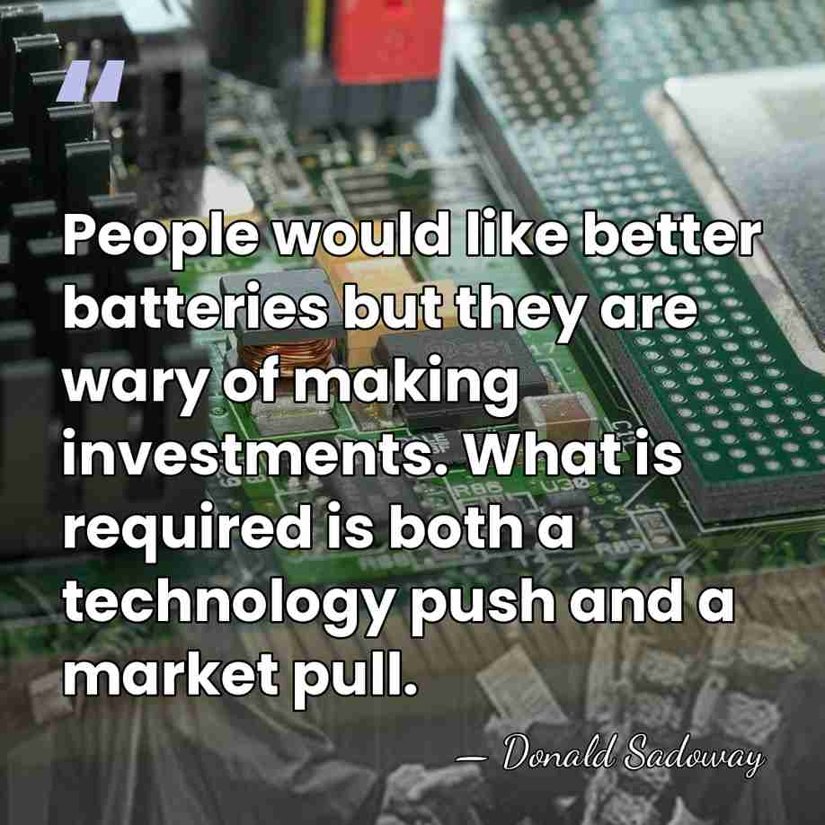 People would like better batteries but they are wary of making investments.&hellip; - Donald Sadoway