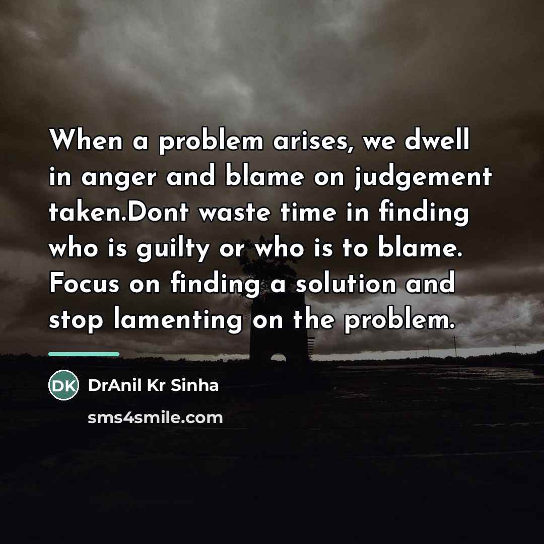 “When a problem arises, we dwell in anger and blame…” quote by DrAnil Kr Sinha