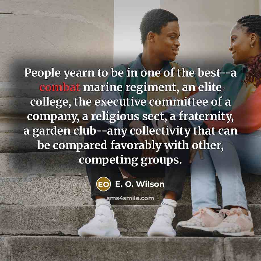 “People yearn to be in one of the best--a combat…” quote by E. O. Wilson