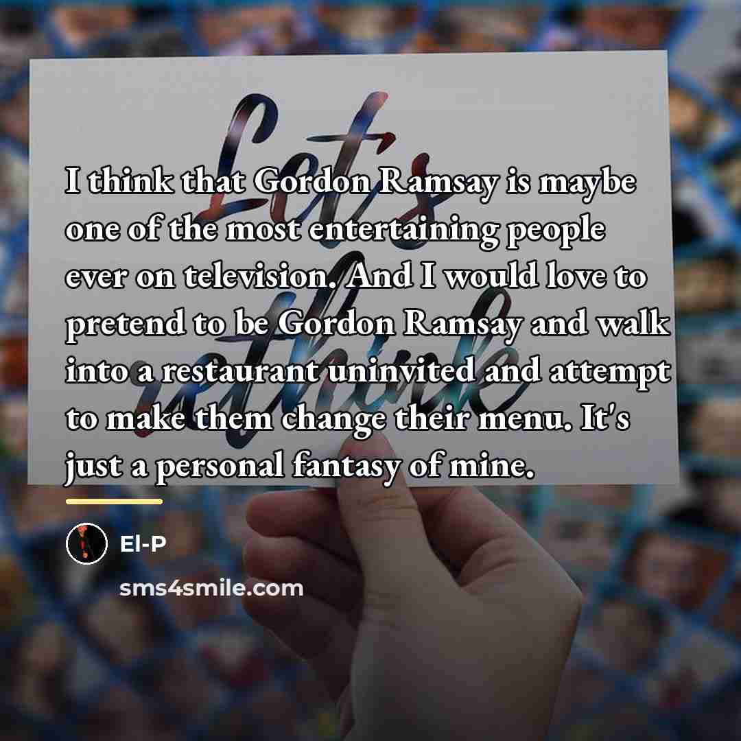 “I think that Gordon Ramsay is maybe one of the…” quote by El-P