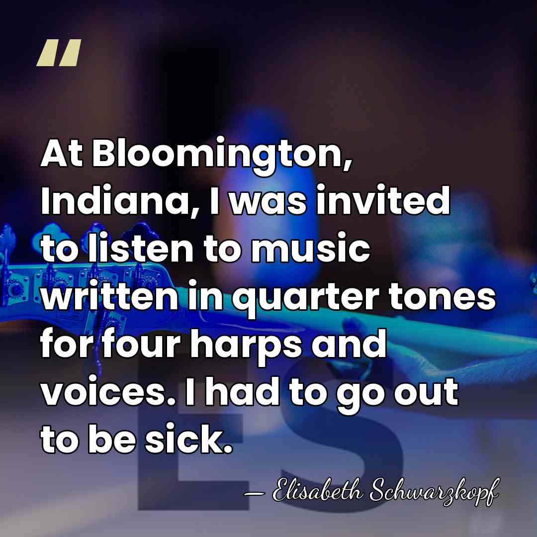 At Bloomington, Indiana, I was invited to listen to music written in&hellip; - Elisabeth Schwarzkopf