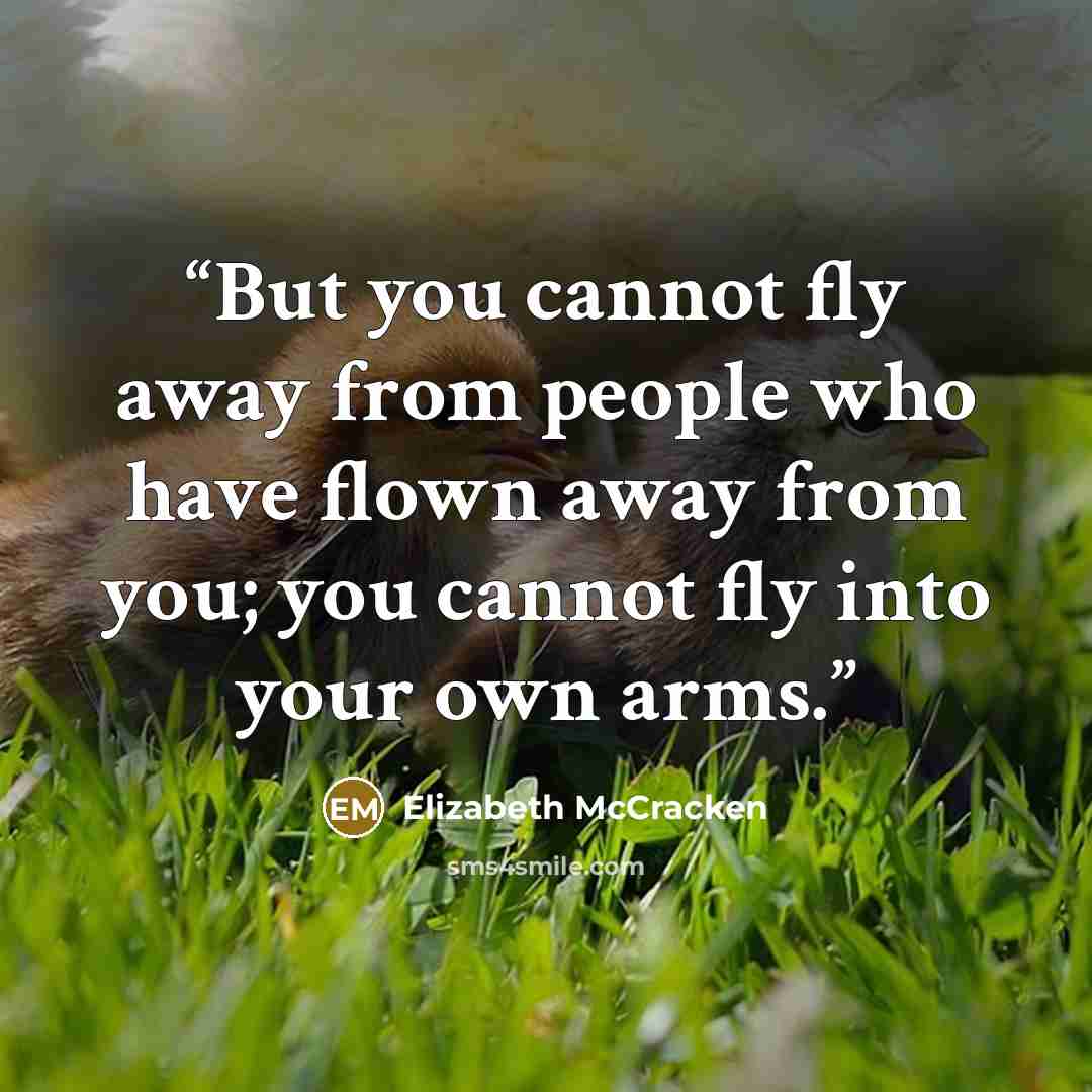 “But you cannot fly away from people who have flown away from you; you cannot fly into your own arms.” quote by Elizabeth McCracken