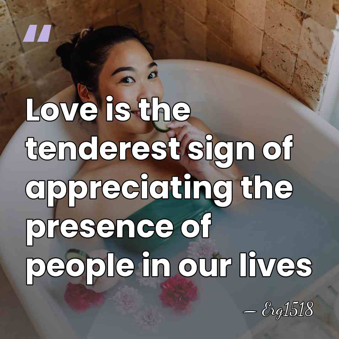 Love is the tenderest sign of appreciating the presence of people in&hellip; - Erg1518
