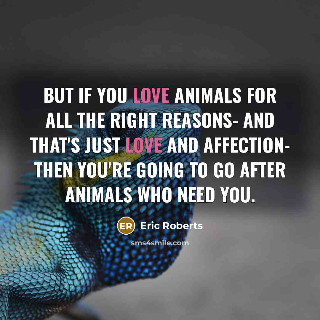 “But if you love animals for all the right reasons-…” quote by Eric Roberts