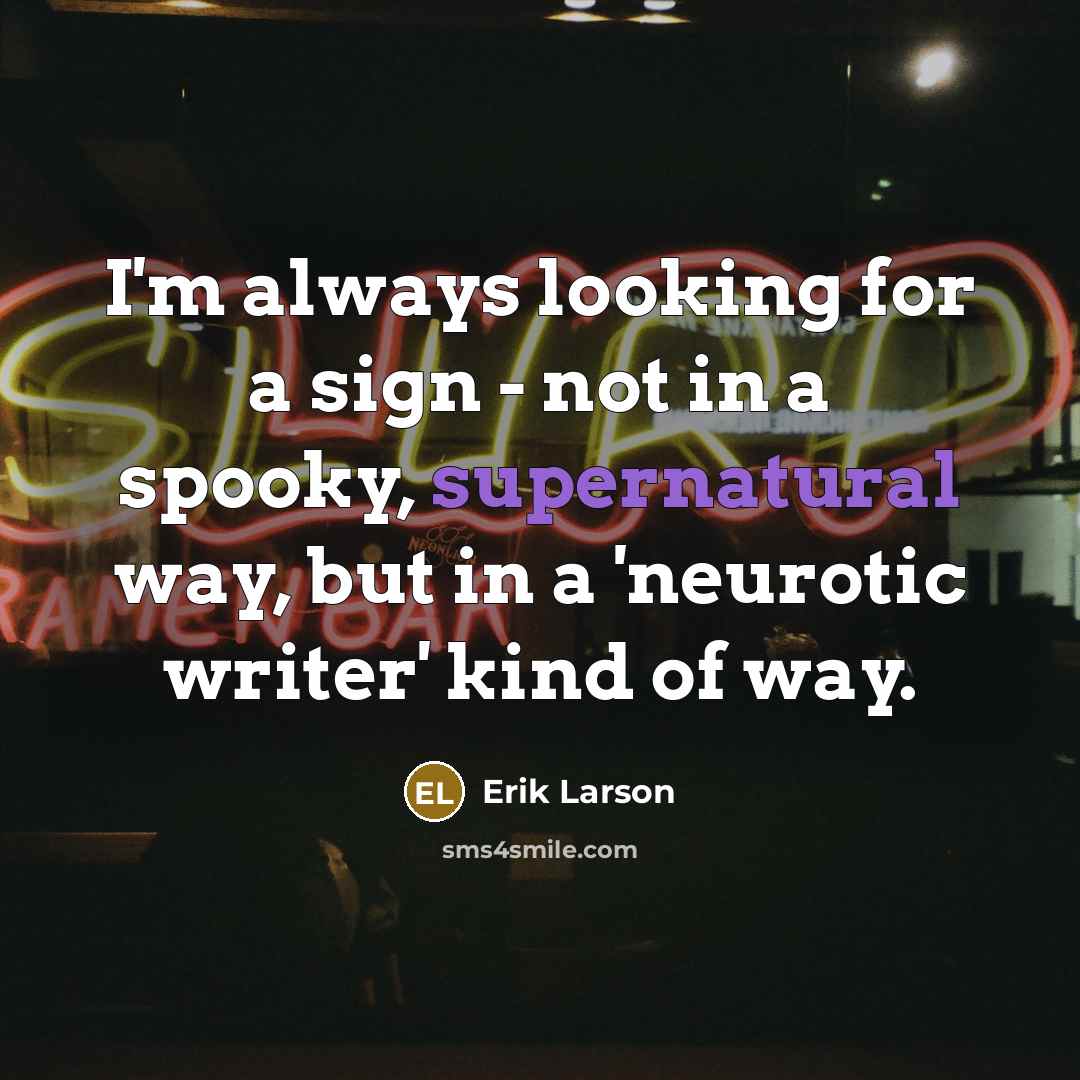 “I'm always looking for a sign - not in a…” quote by Erik Larson