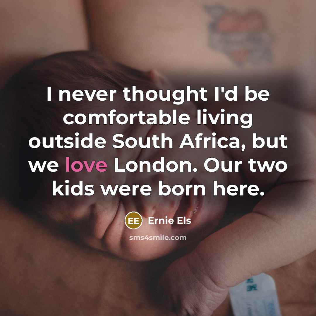 “I never thought I'd be comfortable living outside South Africa,…” quote by Ernie Els