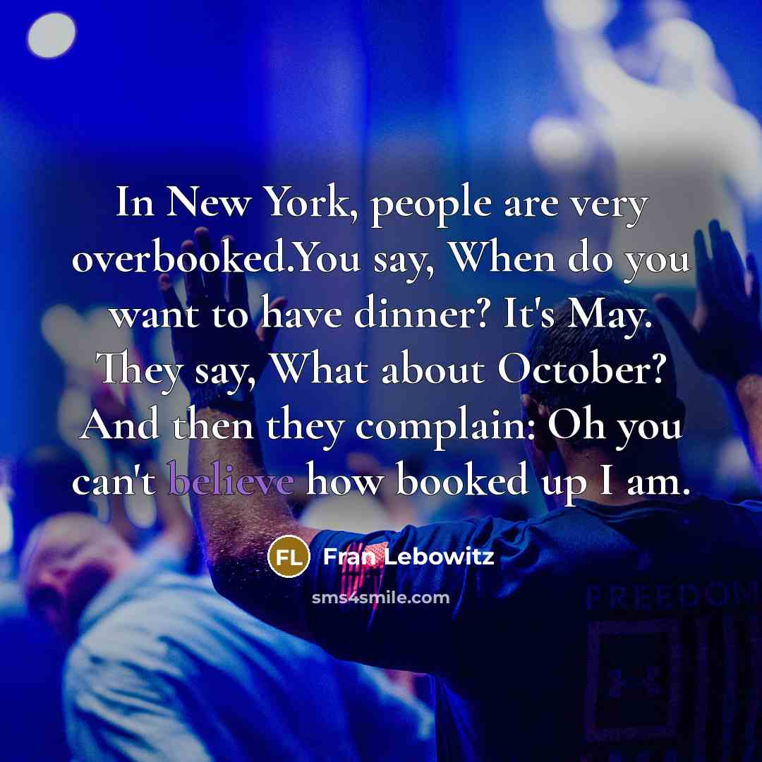“In New York, people are very overbooked.You say, When do…” quote by Fran Lebowitz