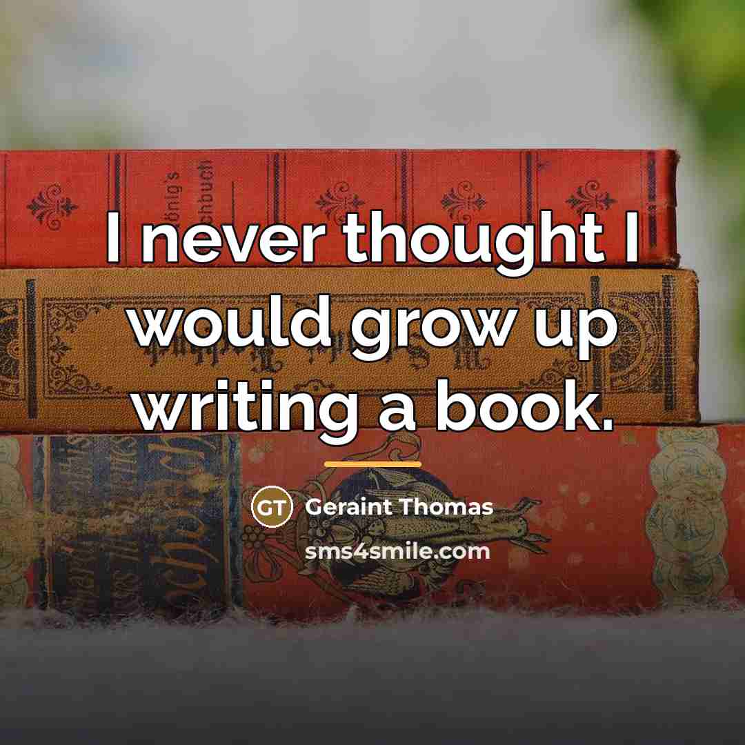 “I never thought I would grow up writing a book.…” quote by Geraint Thomas