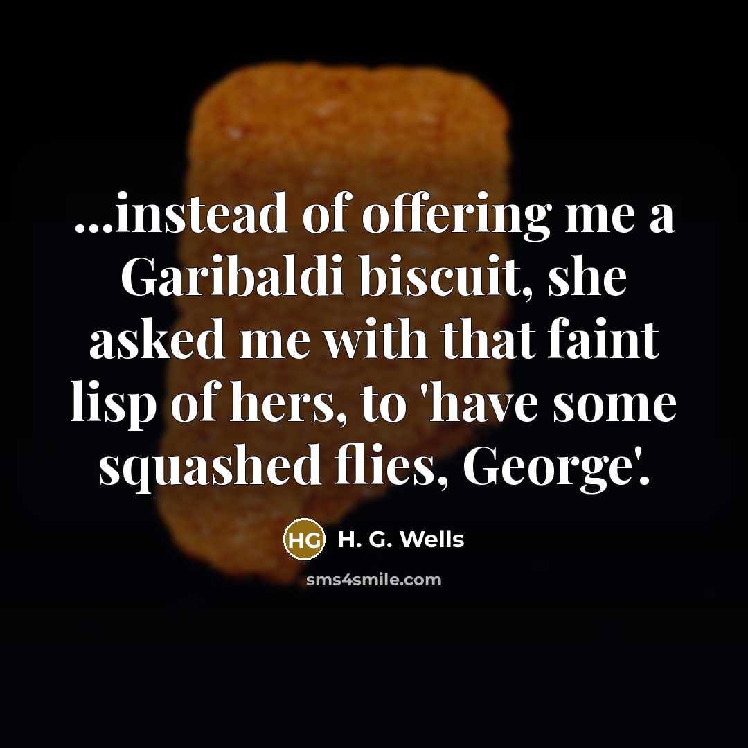 “...instead of offering me a Garibaldi biscuit, she asked me…” quote by H. G. Wells