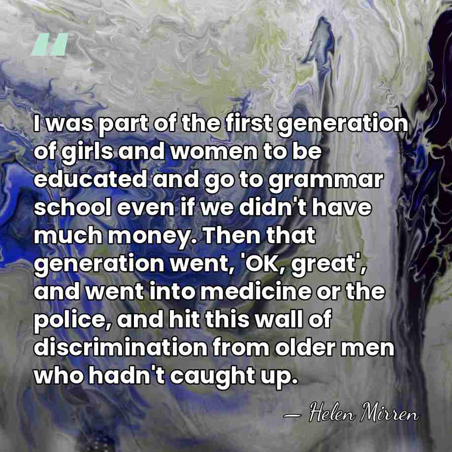 I was part of the first generation of girls and women to&hellip; - Helen Mirren