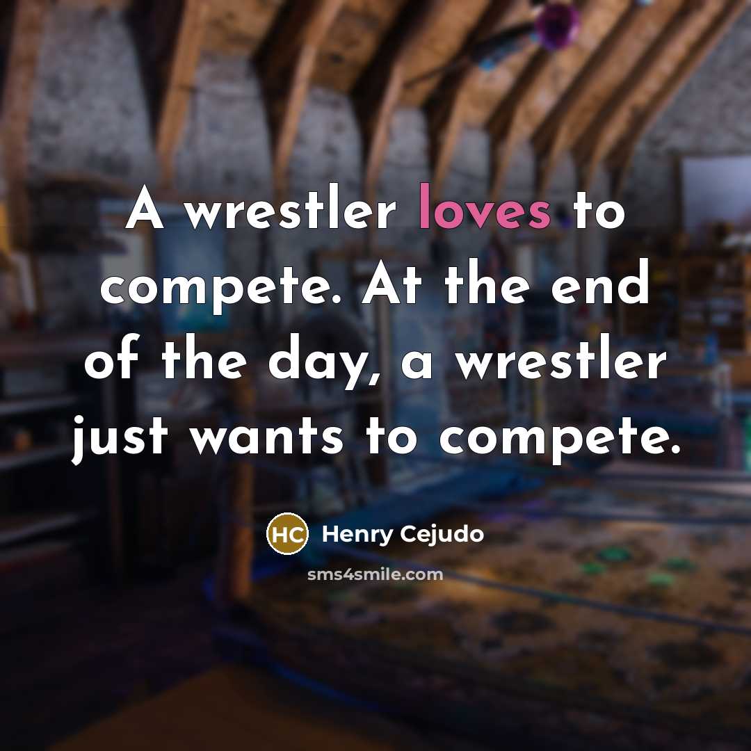 “A wrestler loves to compete. At the end of the…” quote by Henry Cejudo