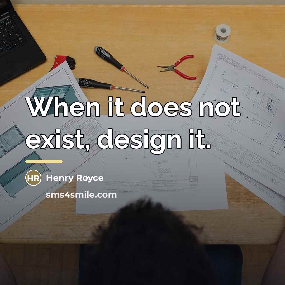 “When it does not exist, design it.…” quote by Henry Royce