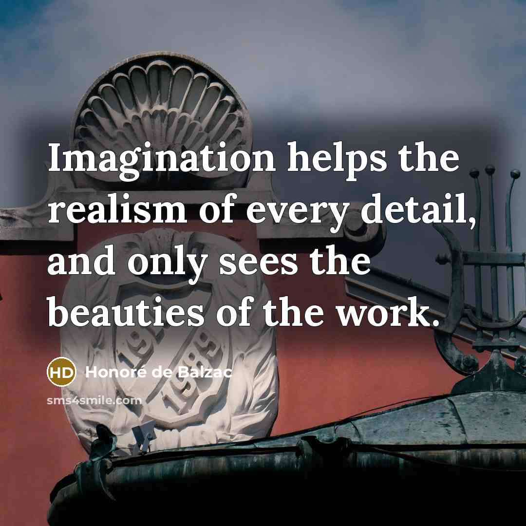 “Imagination helps the realism of every detail, and only sees…” quote by Honore de Balzac