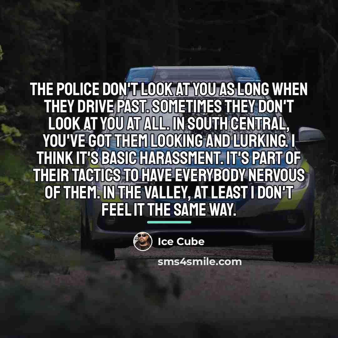 “The police don't look at you as long when they…” quote by Ice Cube