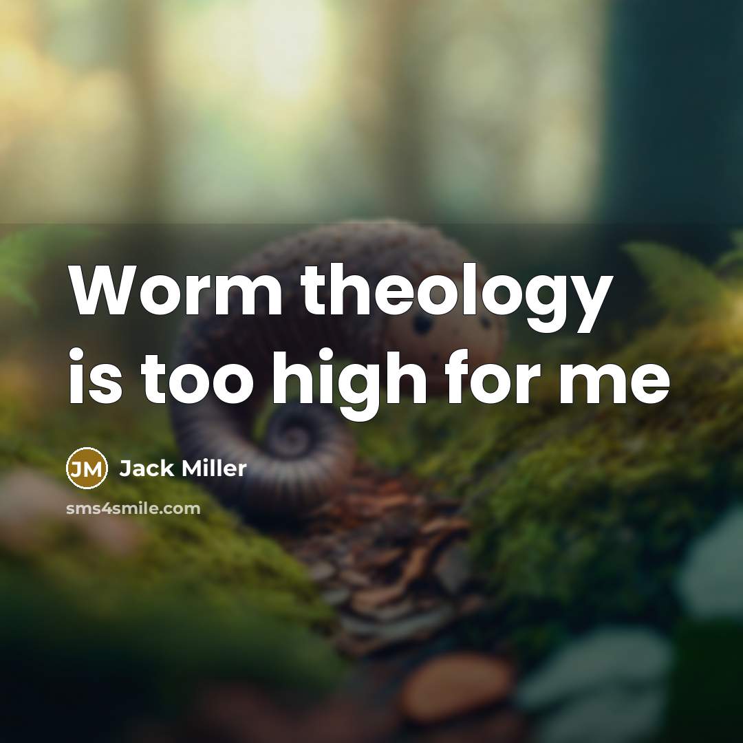 “Worm theology is too high for me…” quote by Jack Miller