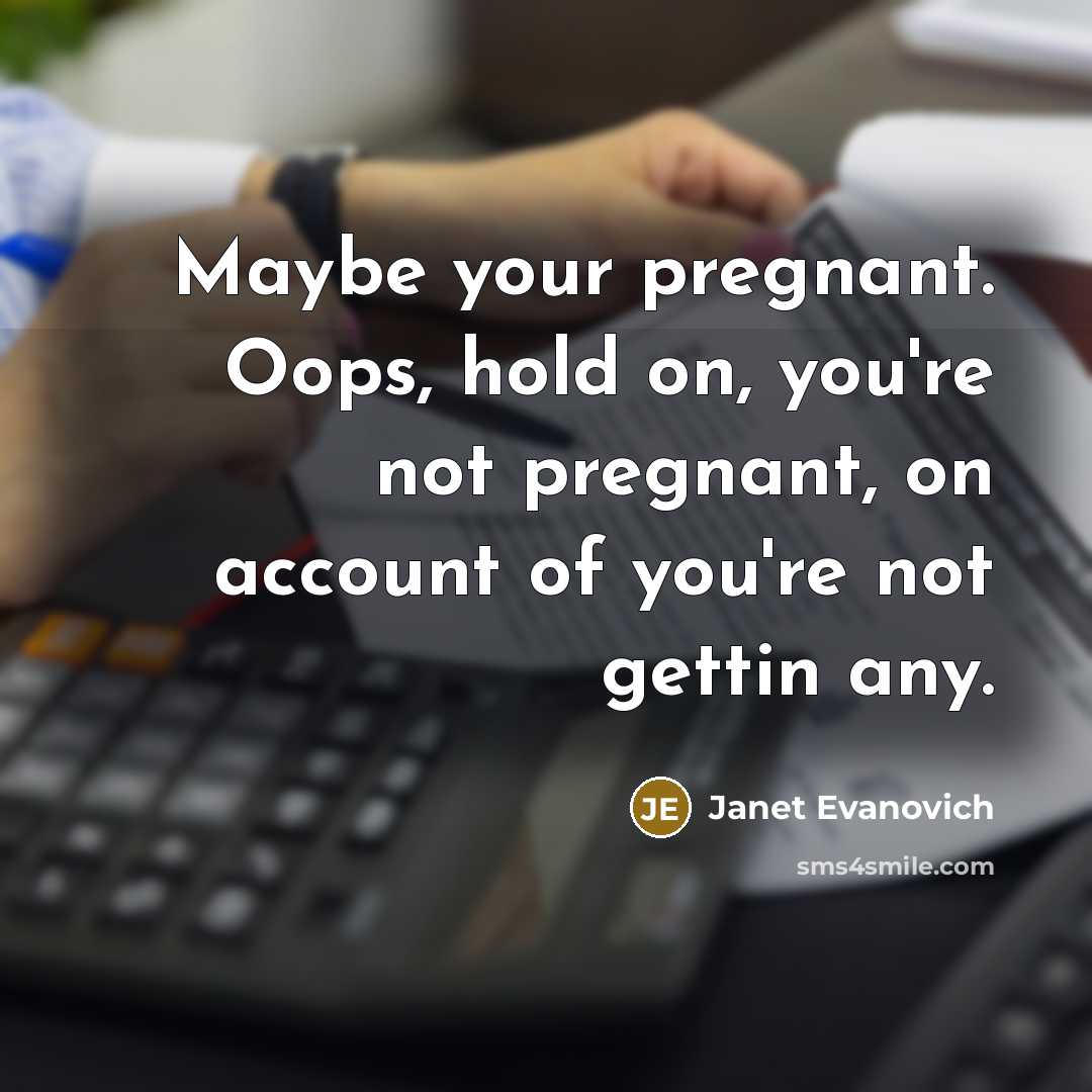 “Maybe your pregnant. Oops, hold on, you're not pregnant, on…” quote by Janet Evanovich