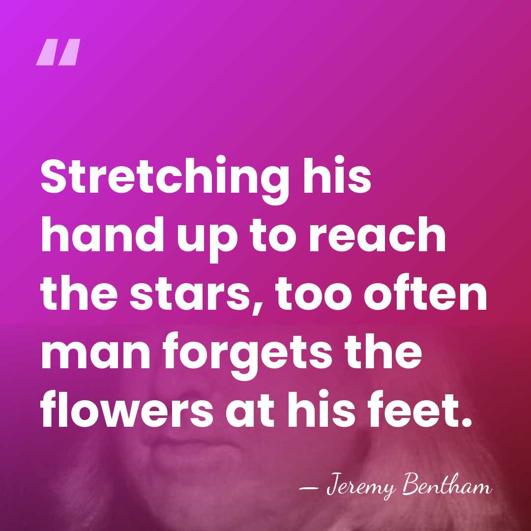Stretching his hand up to reach the stars, too often man forgets&hellip; - Jeremy Bentham