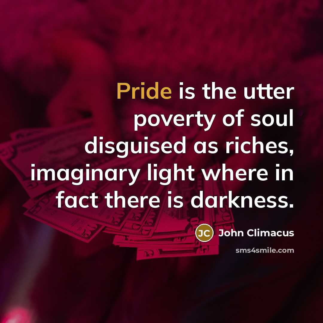 “Pride is the utter poverty of soul disguised as riches,…” quote by John Climacus
