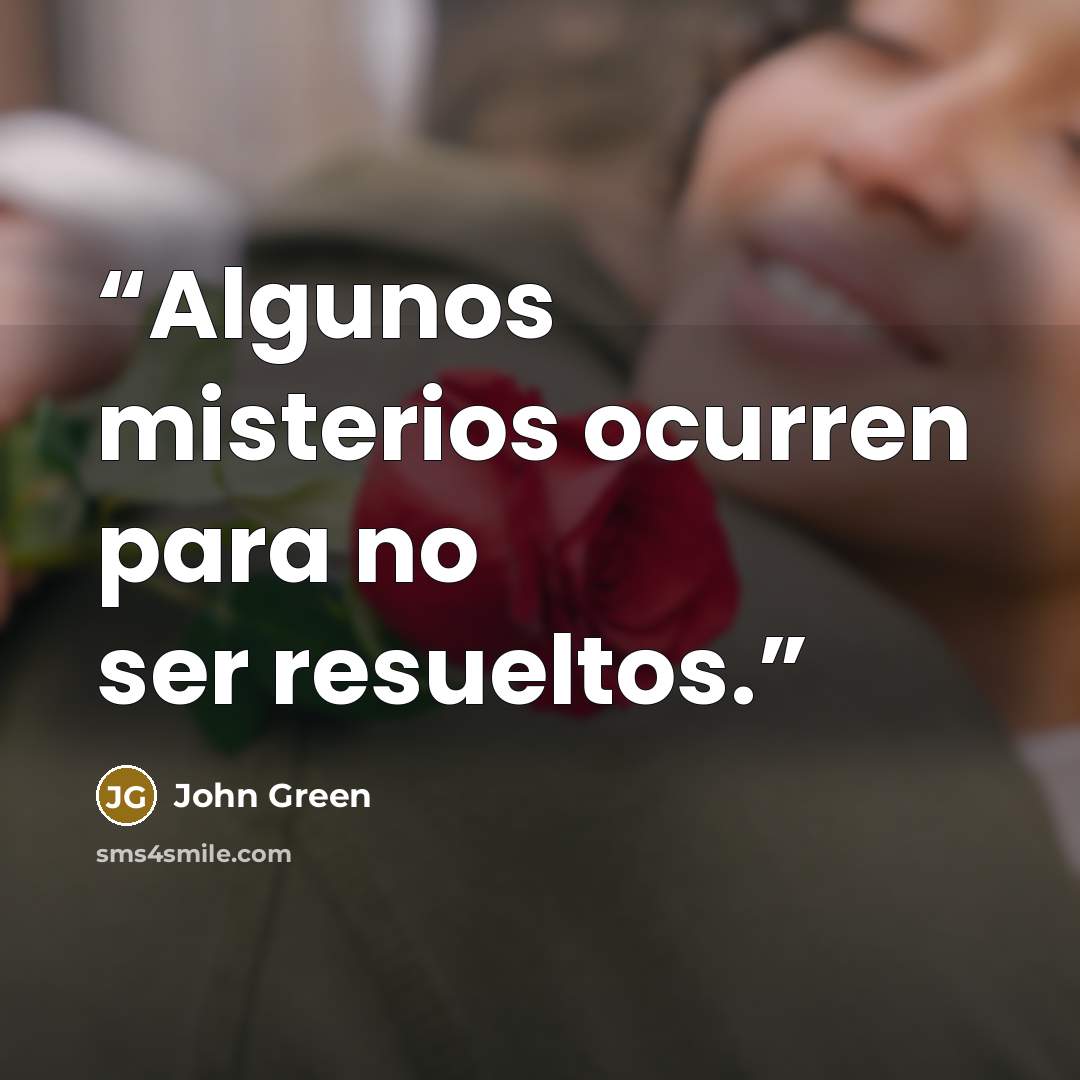“Algunos misterios ocurren para no ser resueltos.” quote by john green